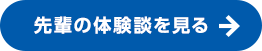 先輩の体験談を見る