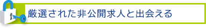 厳選された非公開求人と出会える